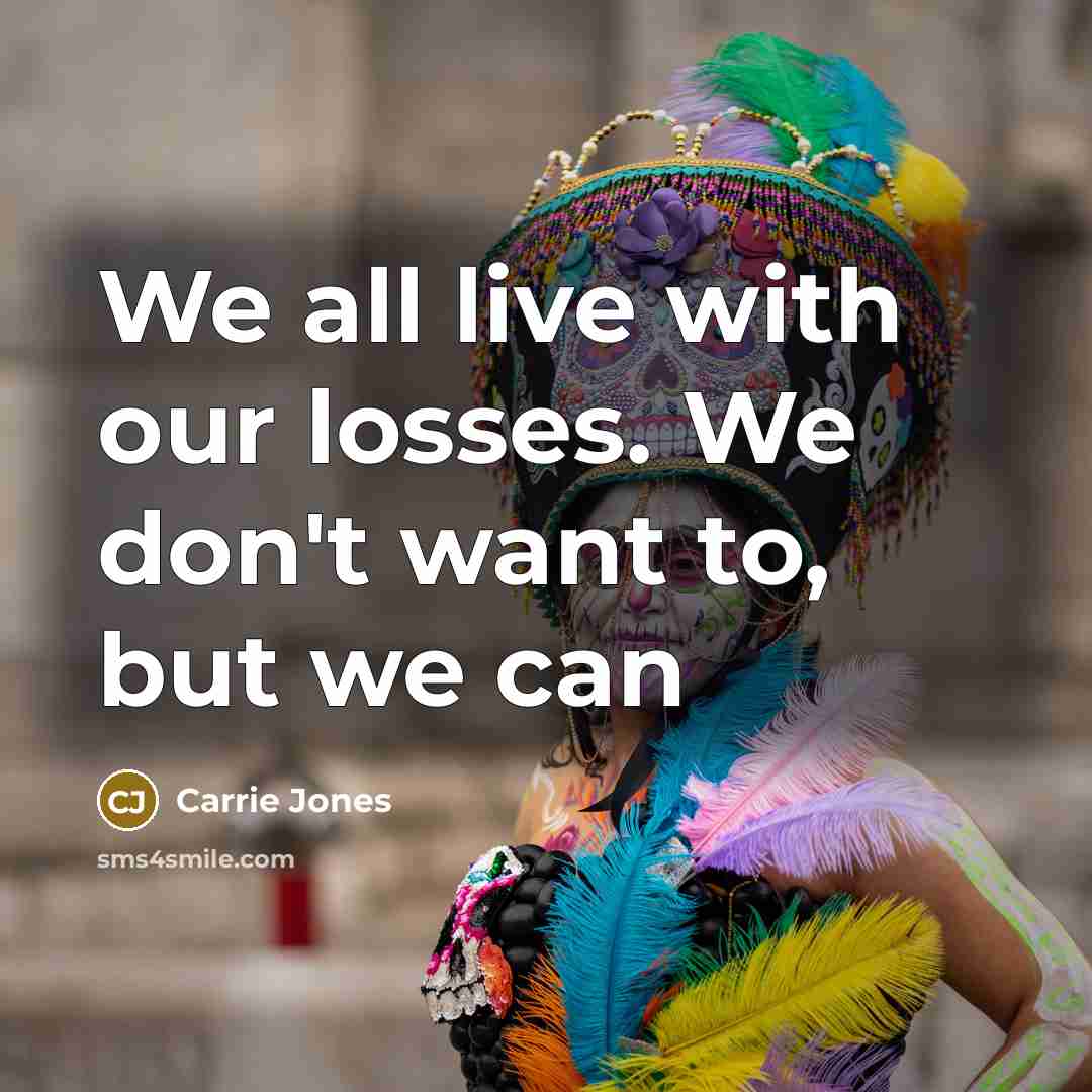 “We all live with our losses. We don't want to,…” quote by Carrie Jones