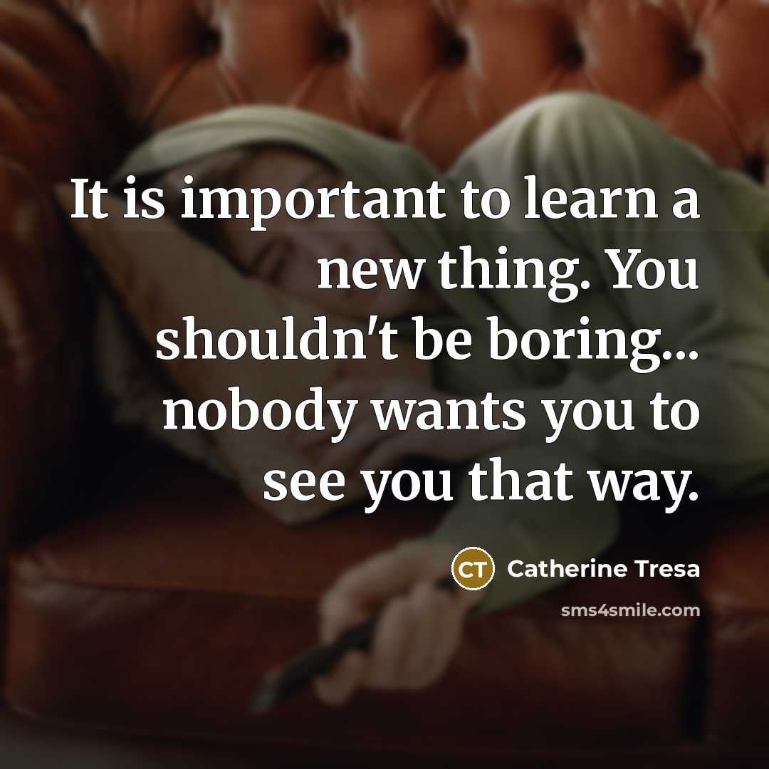 “It is important to learn a new thing. You shouldn't…” quote by Catherine Tresa