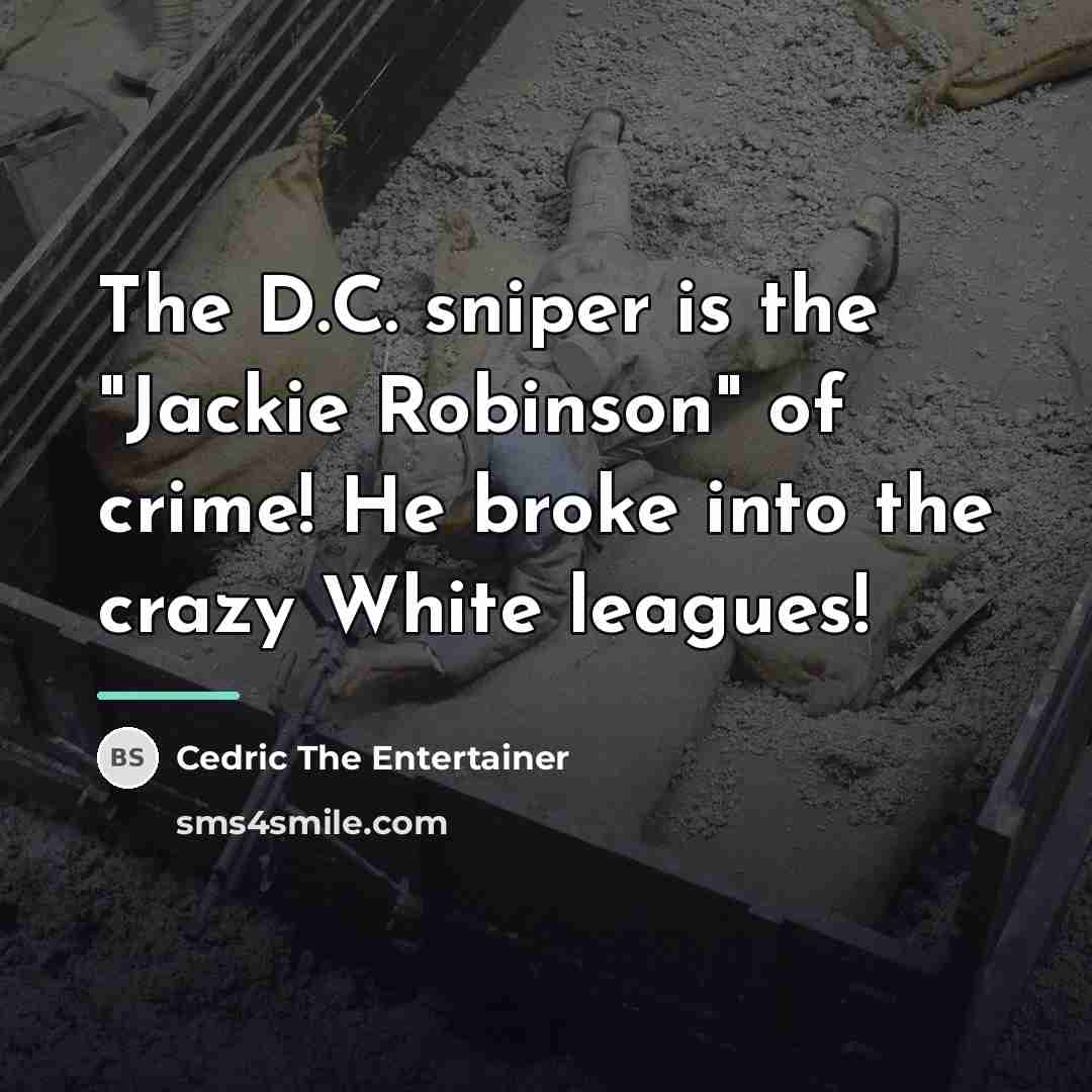 “The D.C. sniper is the "Jackie Robinson" of crime! He…” quote by Cedric The Entertainer