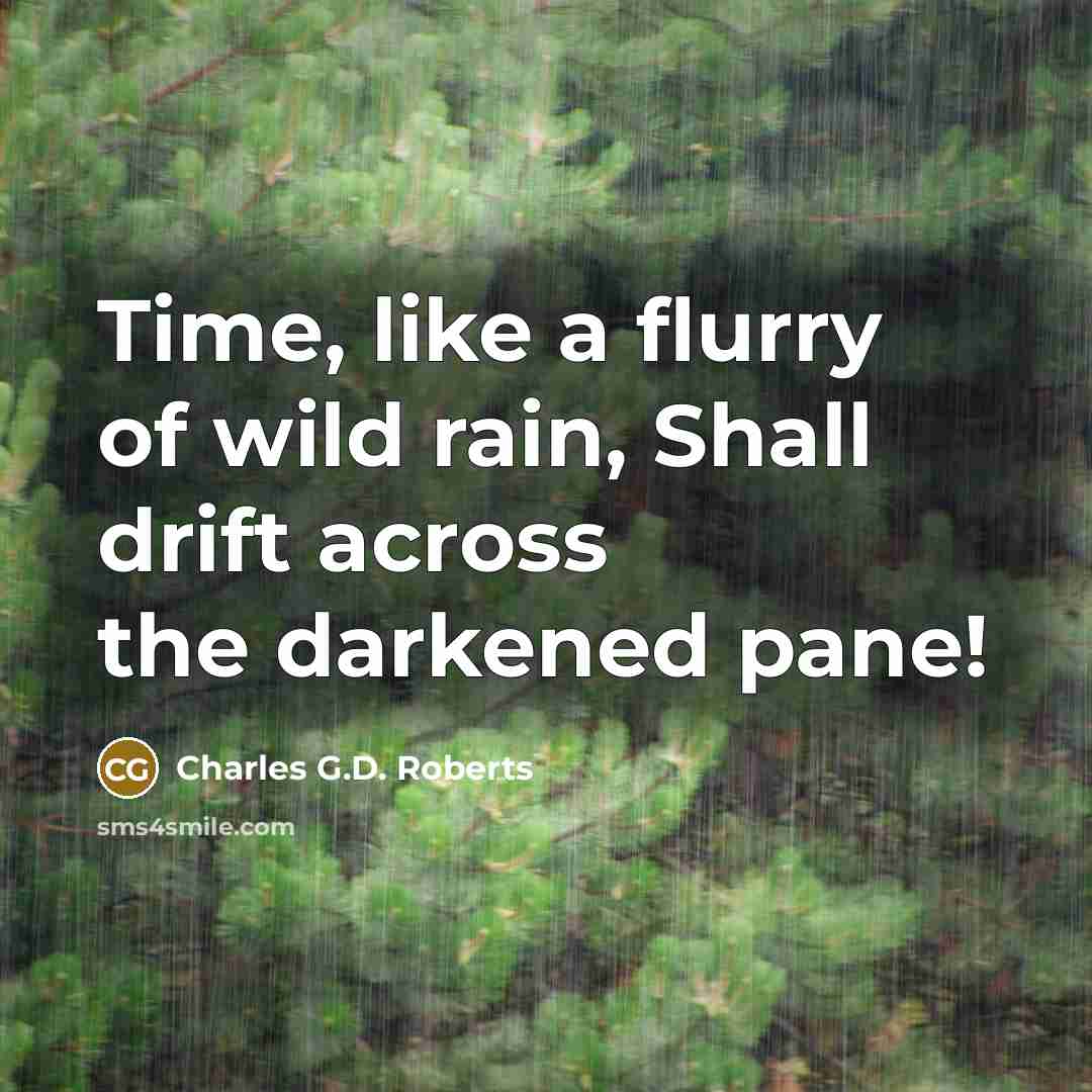 “Time, like a flurry of wild rain, Shall drift across the darkened pane!” quote by Charles G.D. Roberts