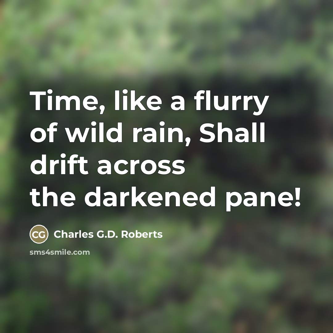 “Time, like a flurry of wild rain, Shall drift across…” quote by Charles G.D. Roberts