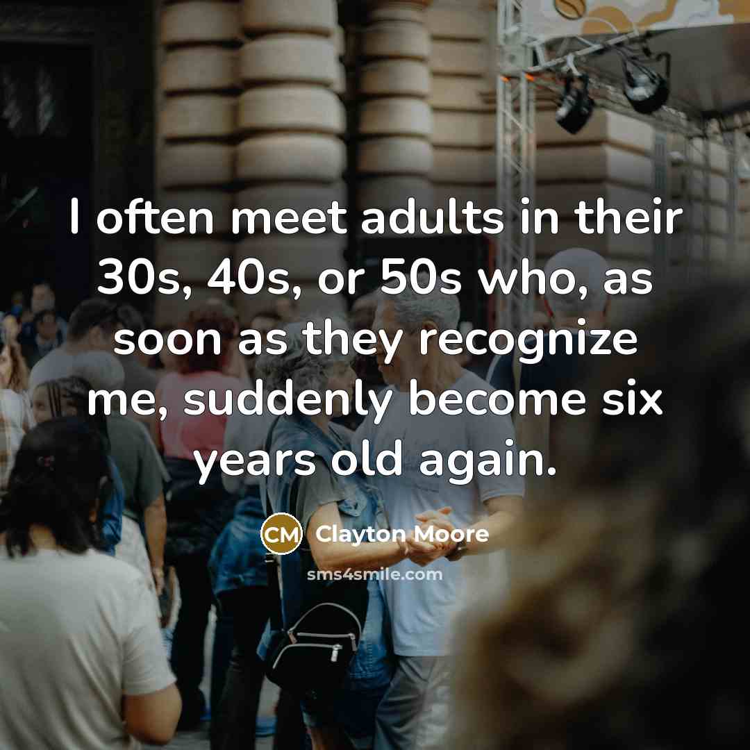 “I often meet adults in their 30s, 40s, or 50s…” quote by Clayton Moore