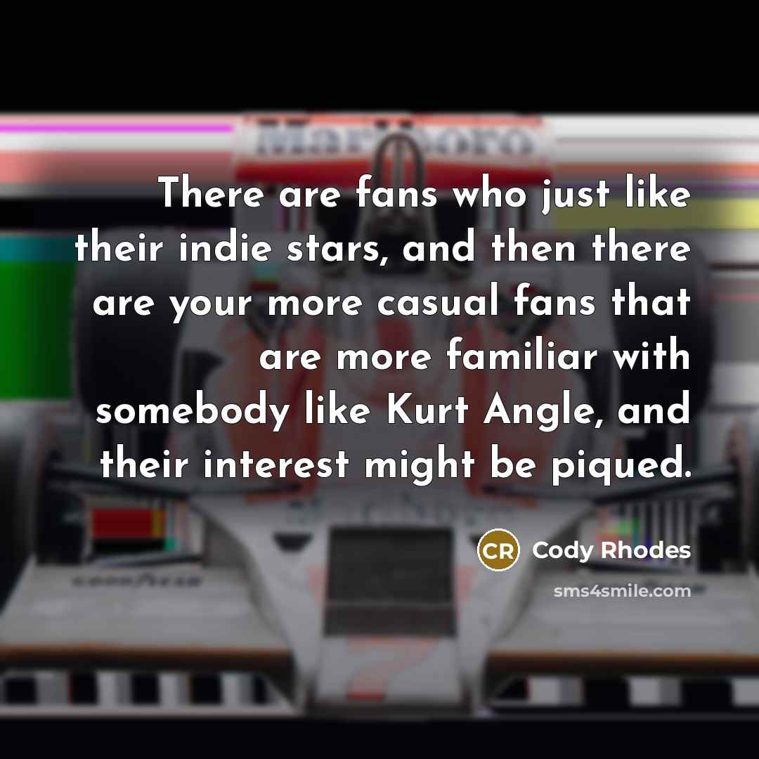 “There are fans who just like their indie stars, and…” quote by Cody Rhodes