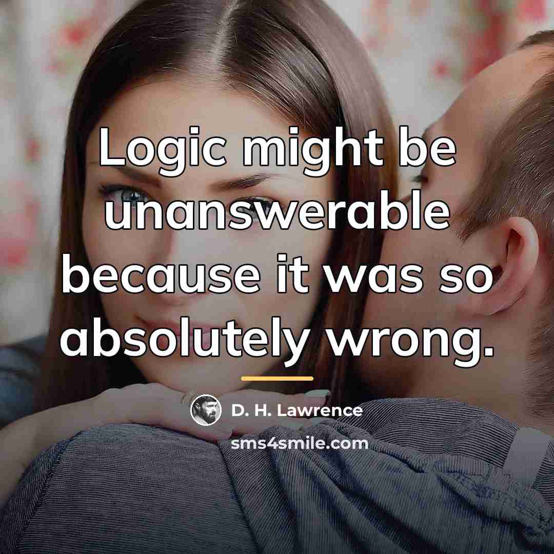 “Logic might be unanswerable because it was so absolutely wrong.…” quote by D. H. Lawrence