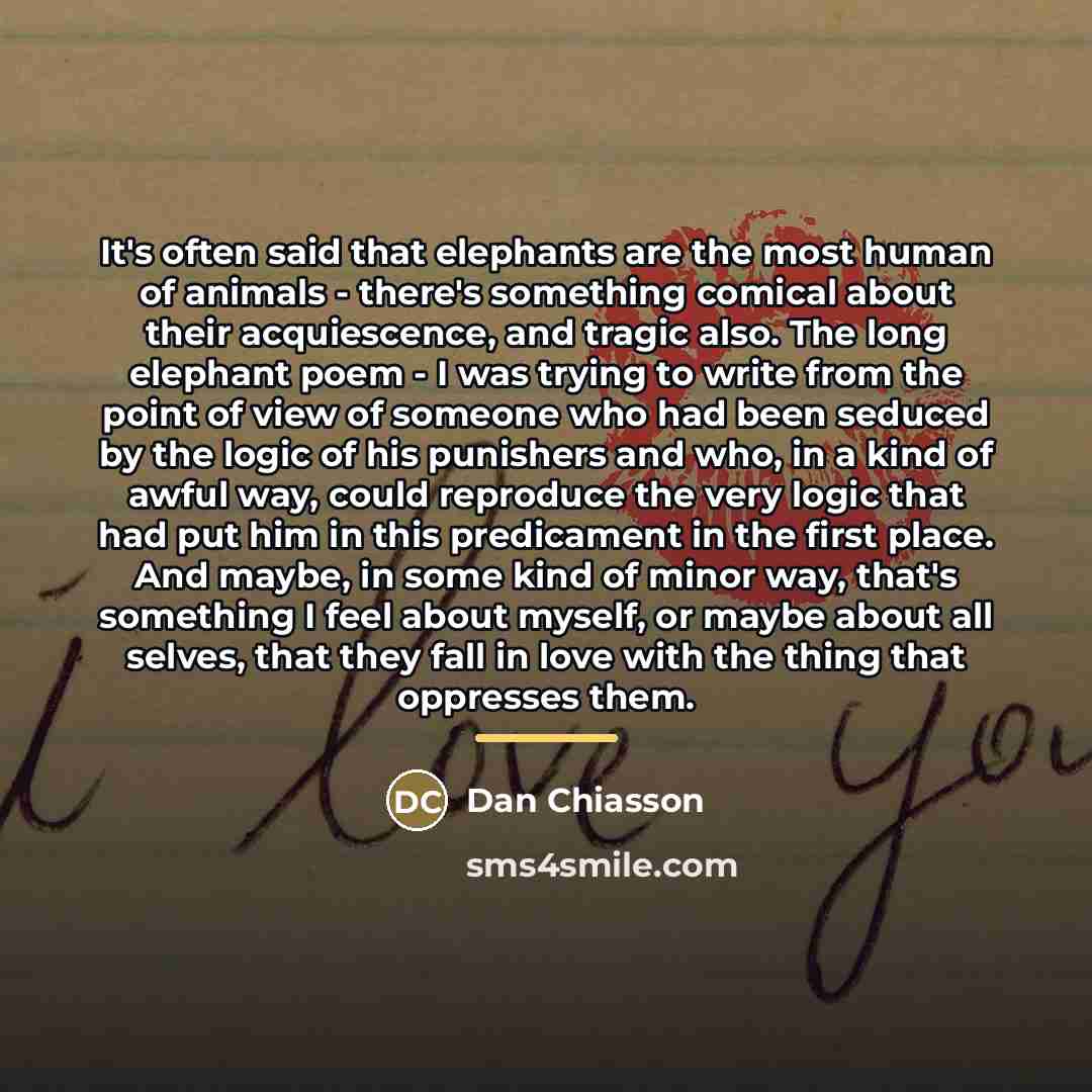 “It's often said that elephants are the most human of…” quote by Dan Chiasson