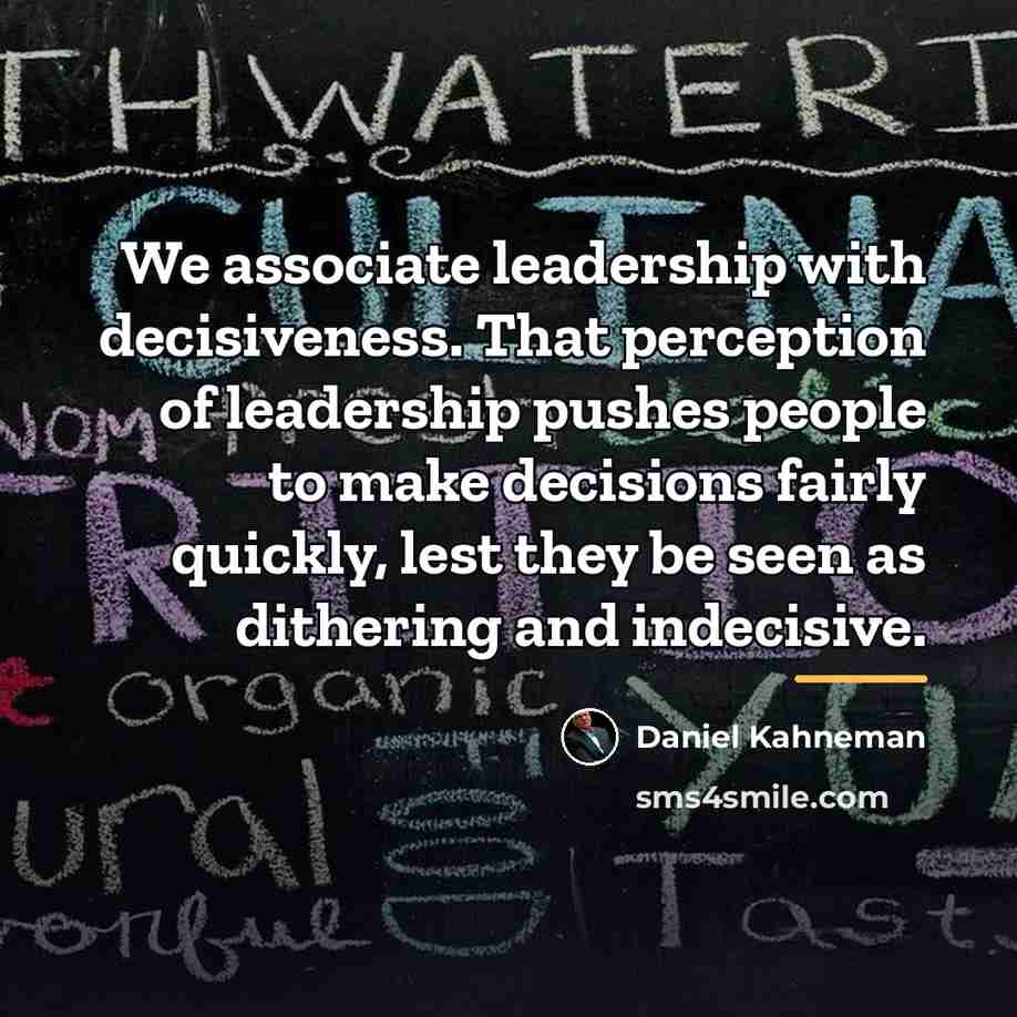 “We associate leadership with decisiveness. That perception of leadership pushes…” quote by Daniel Kahneman