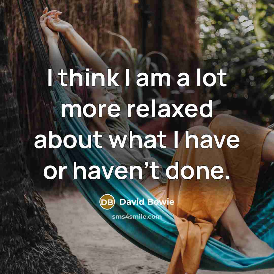“I think I am a lot more relaxed about what…” quote by David Bowie