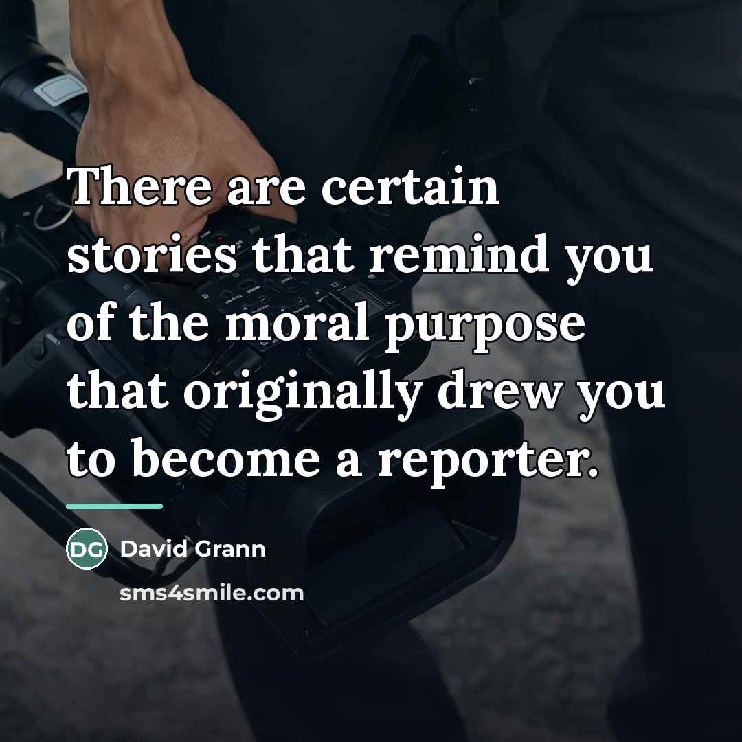 “There are certain stories that remind you of the moral…” quote by David Grann