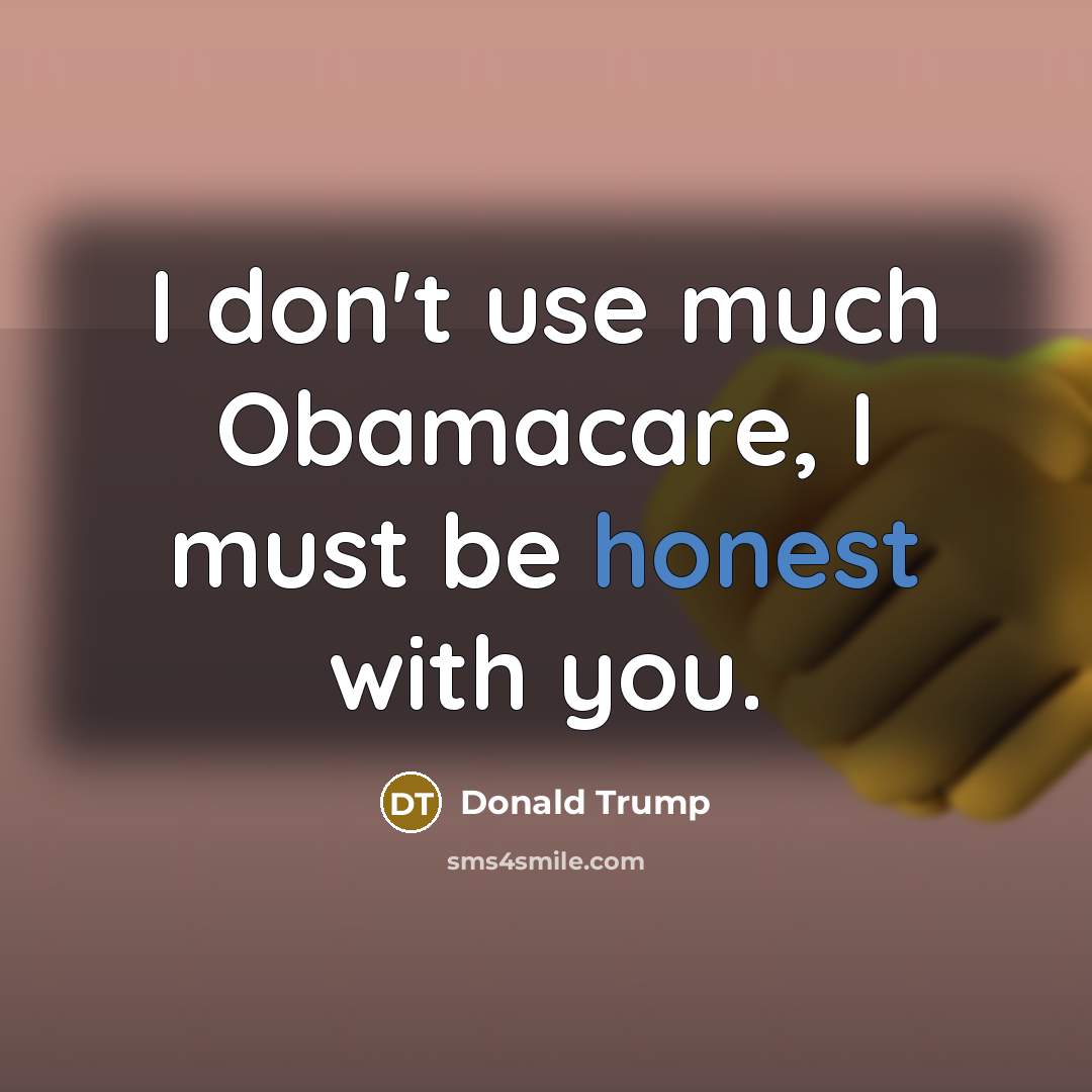 “I don`t use much Obamacare, I must be honest with…” quote by Donald Trump