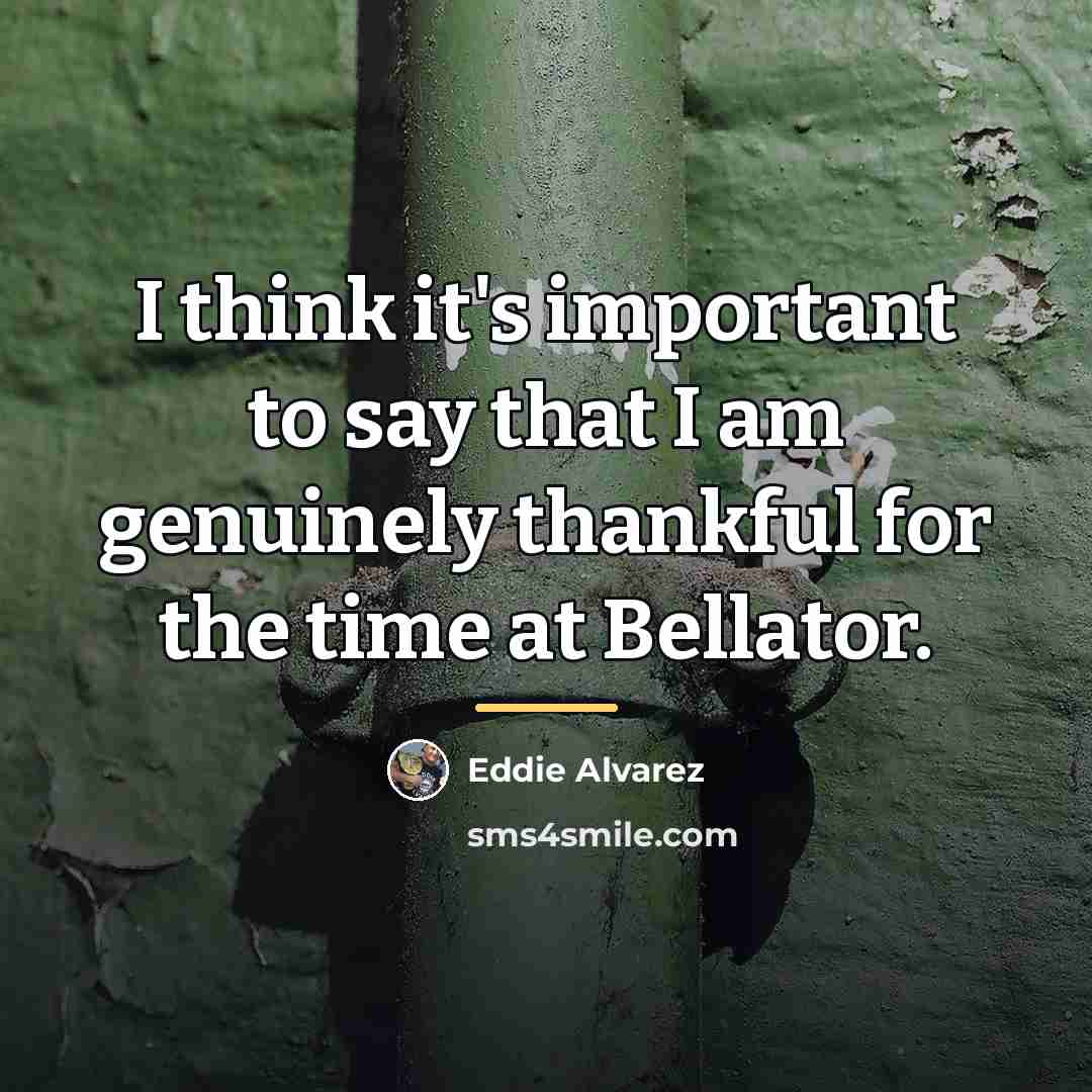 “I think it's important to say that I am genuinely…” quote by Eddie Alvarez