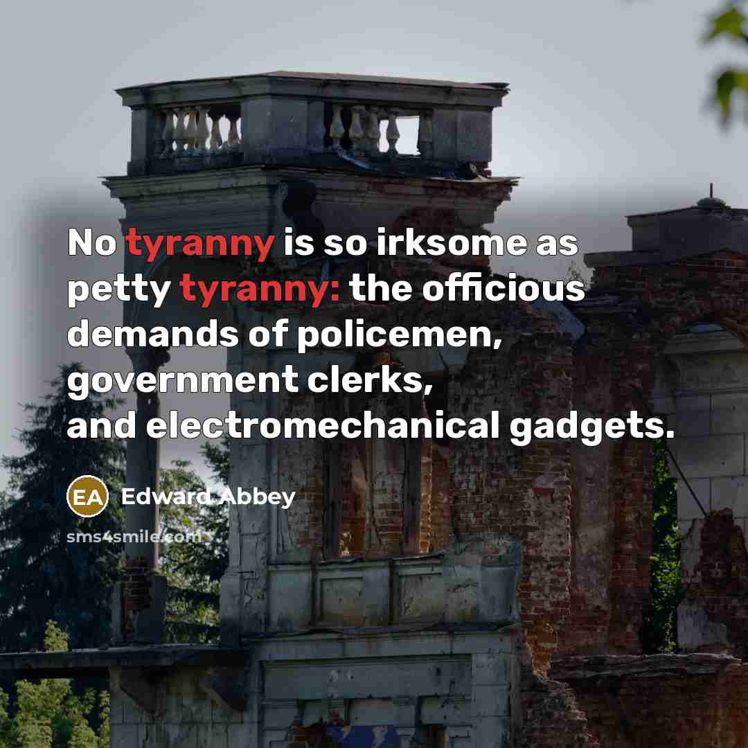 “No tyranny is so irksome as petty tyranny: the officious…” quote by Edward Abbey