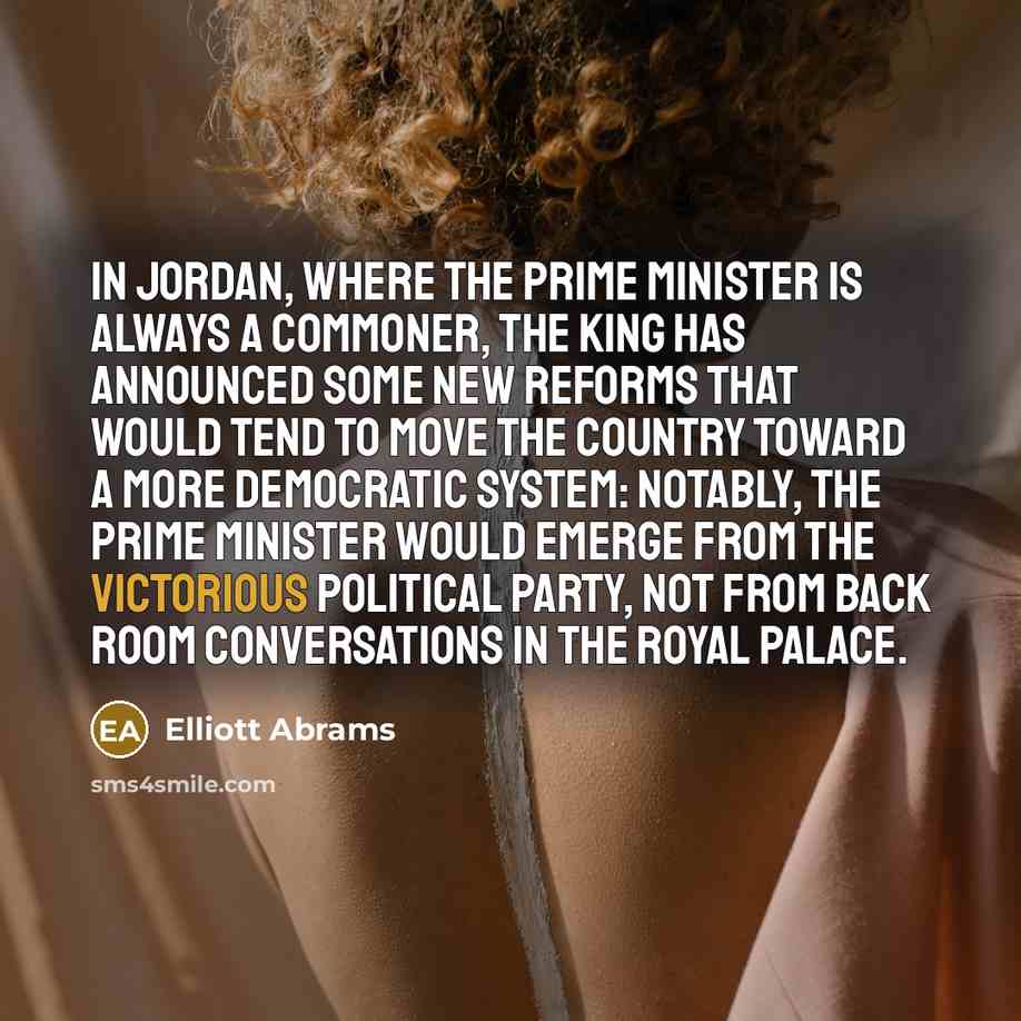 “In Jordan, where the prime minister is always a commoner,…” quote by Elliott Abrams