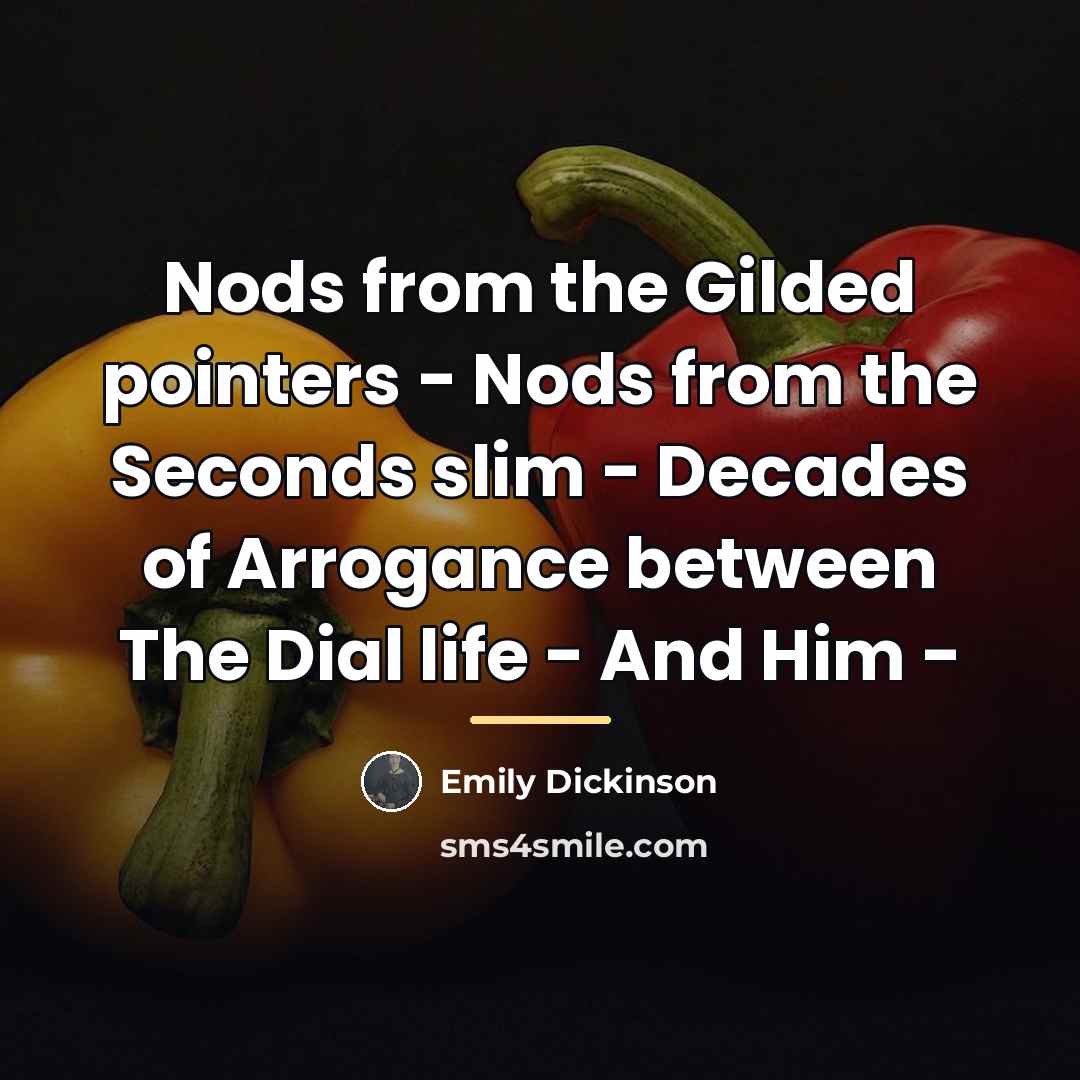 “Nods from the Gilded pointers - Nods from the Seconds…” quote by Emily Dickinson