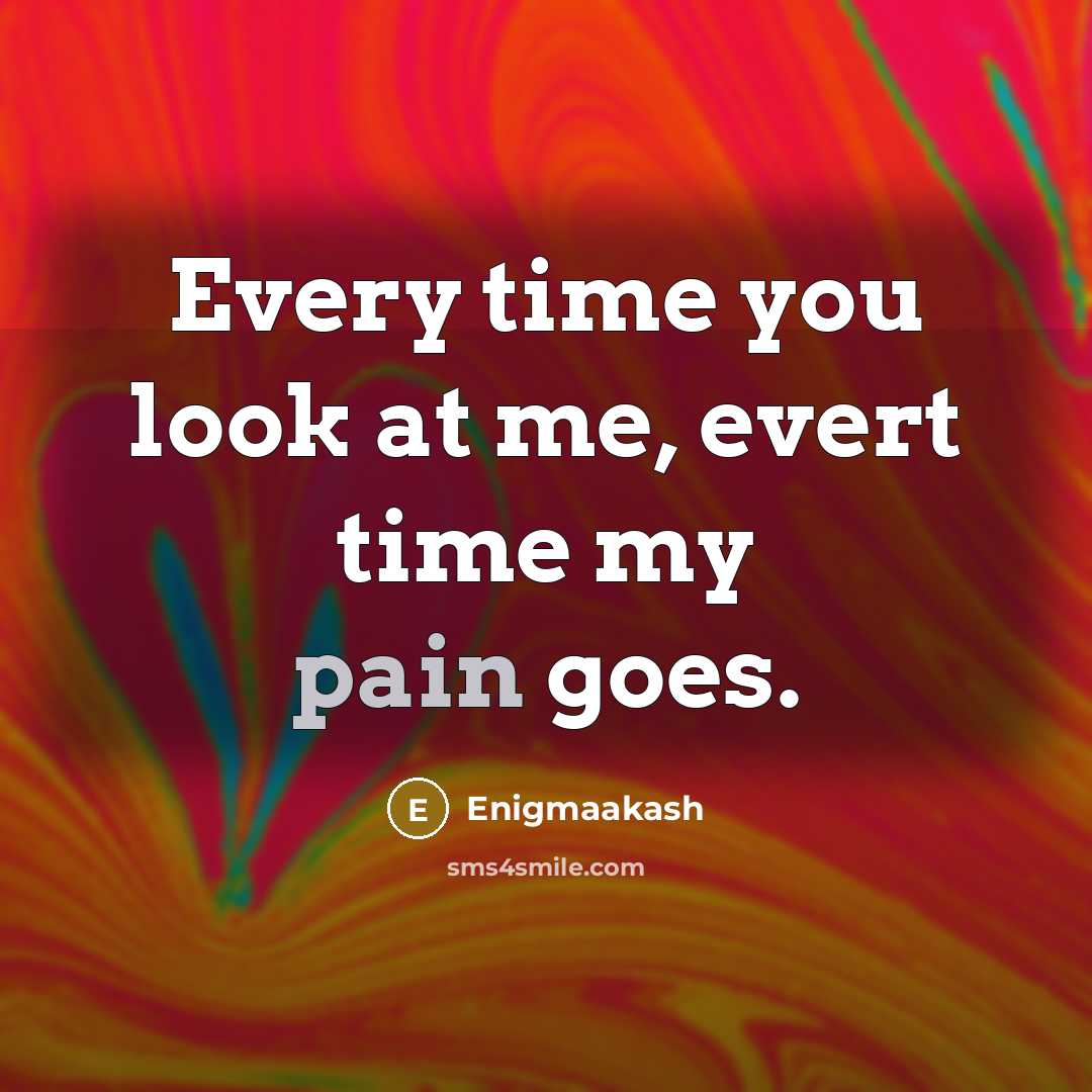 “Every time you look at me, evert time my pain goes.” quote by Enigmaakash