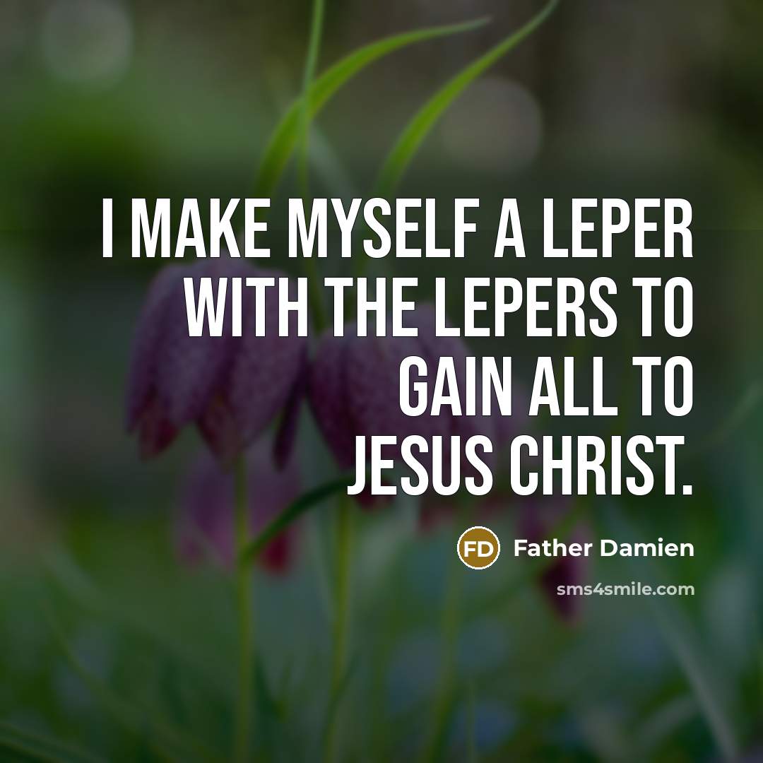 “I make myself a leper with the lepers to gain…” quote by Father Damien