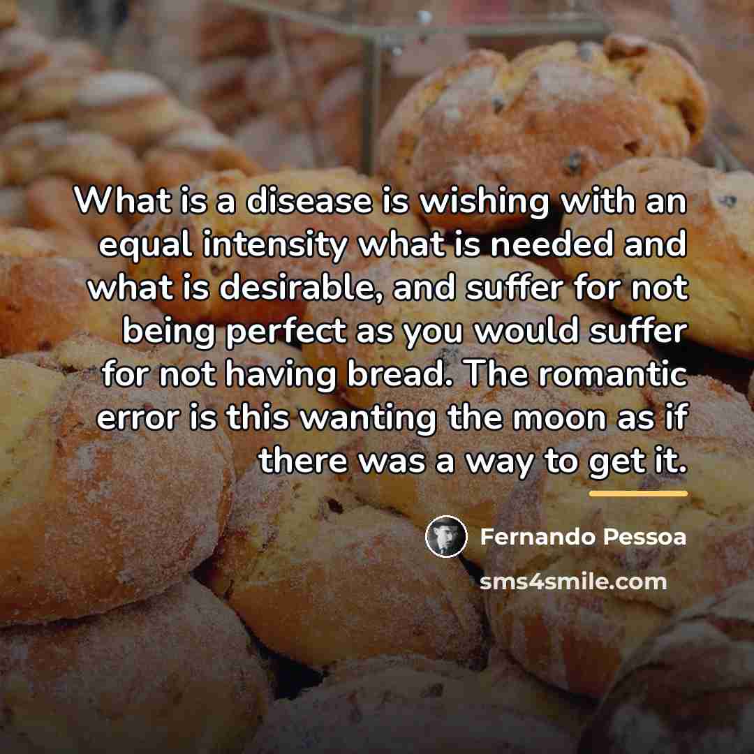 “What is a disease is wishing with an equal intensity…” quote by Fernando Pessoa