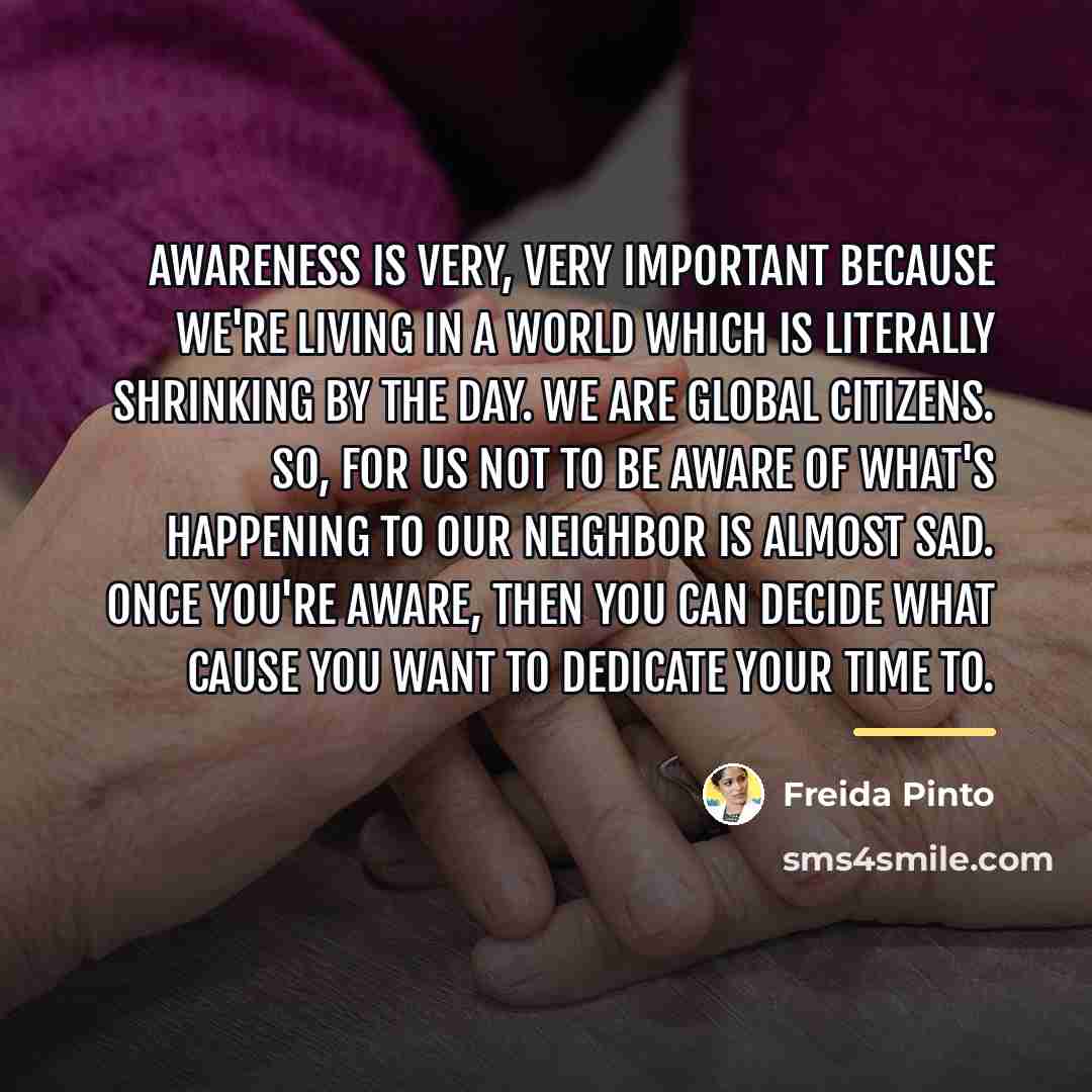 “Awareness is very, very important because we're living in a…” quote by Freida Pinto