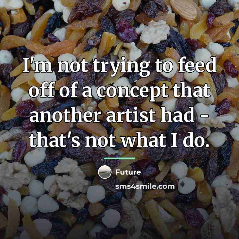 “I'm not trying to feed off of a concept that…” quote by Future