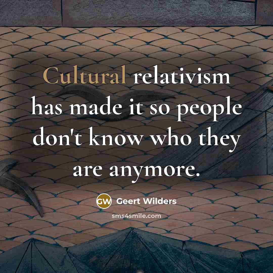 “Cultural relativism has made it so people don't know who…” quote by Geert Wilders