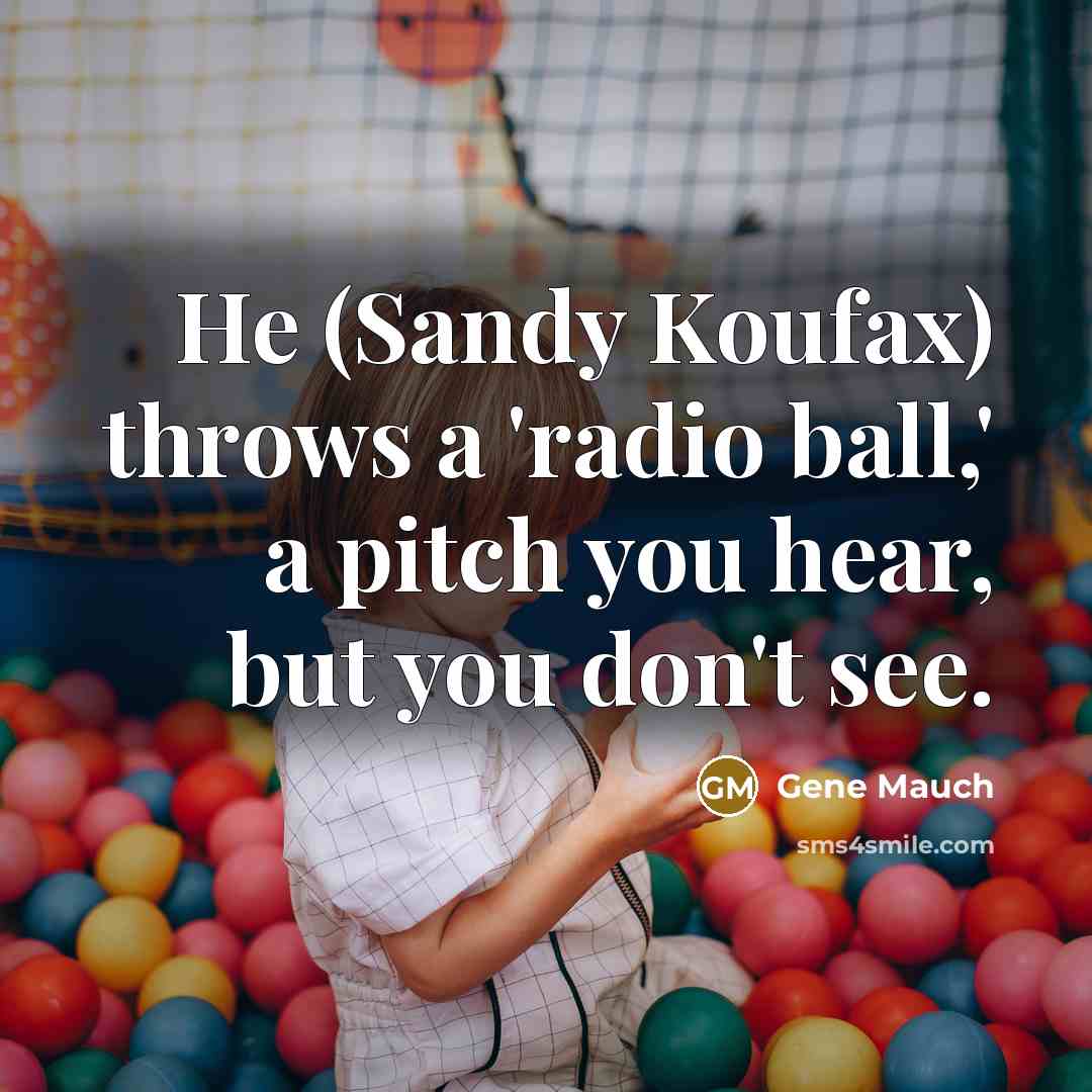 “He (Sandy Koufax) throws a 'radio ball,' a pitch you…” quote by Gene Mauch
