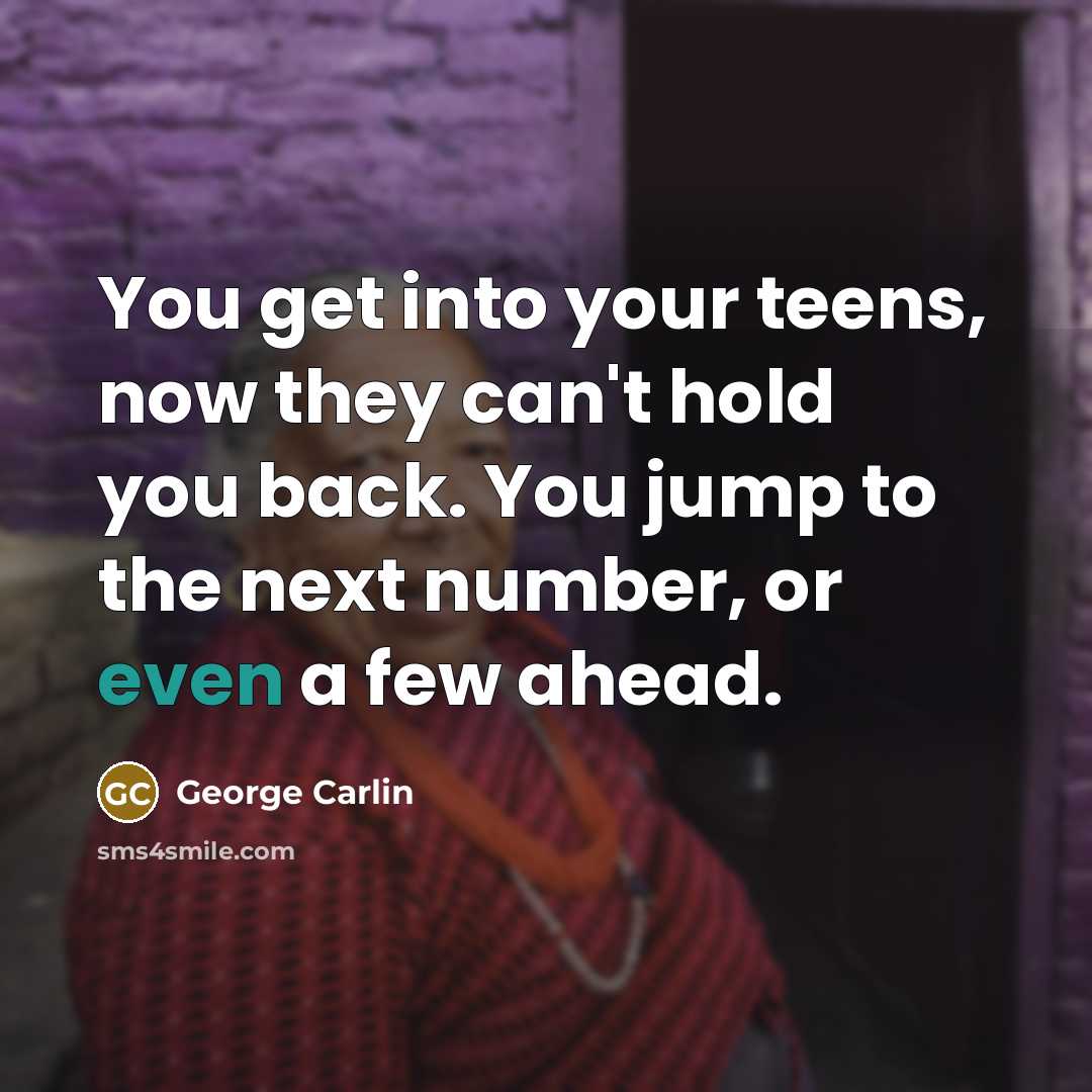 “You get into your teens, now they can't hold you…” quote by George Carlin