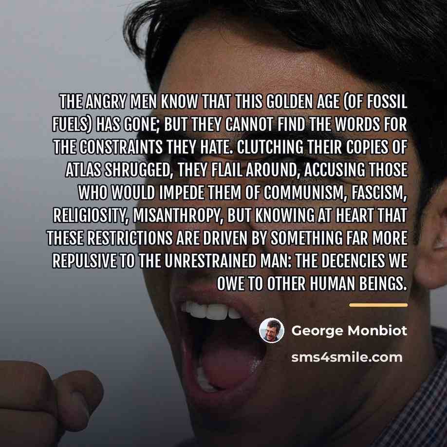 “The angry men know that this golden age (of fossil…” quote by George Monbiot