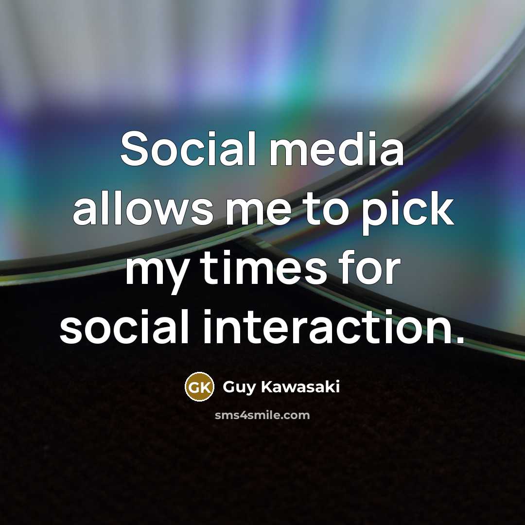 “Social media allows me to pick my times for social…” quote by Guy Kawasaki