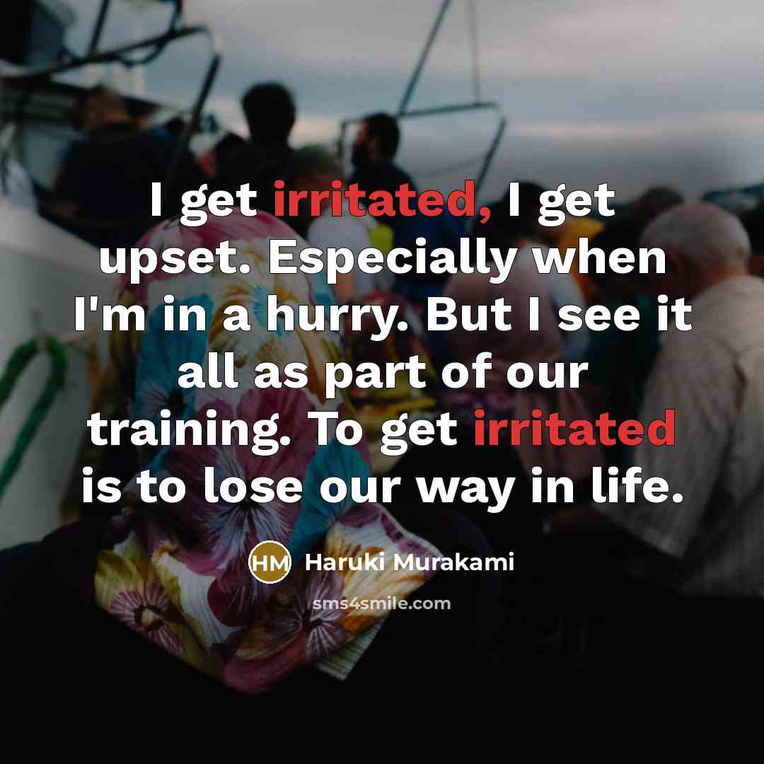 “I get irritated, I get upset. Especially when I'm in…” quote by Haruki Murakami