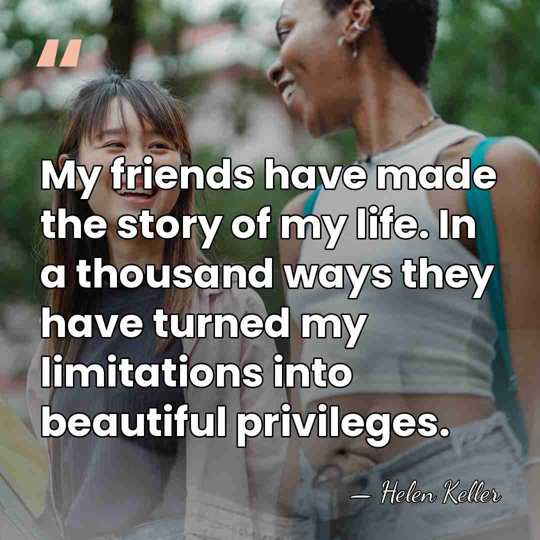 My friends have made the story of my life. In a thousand&hellip; - Helen Keller