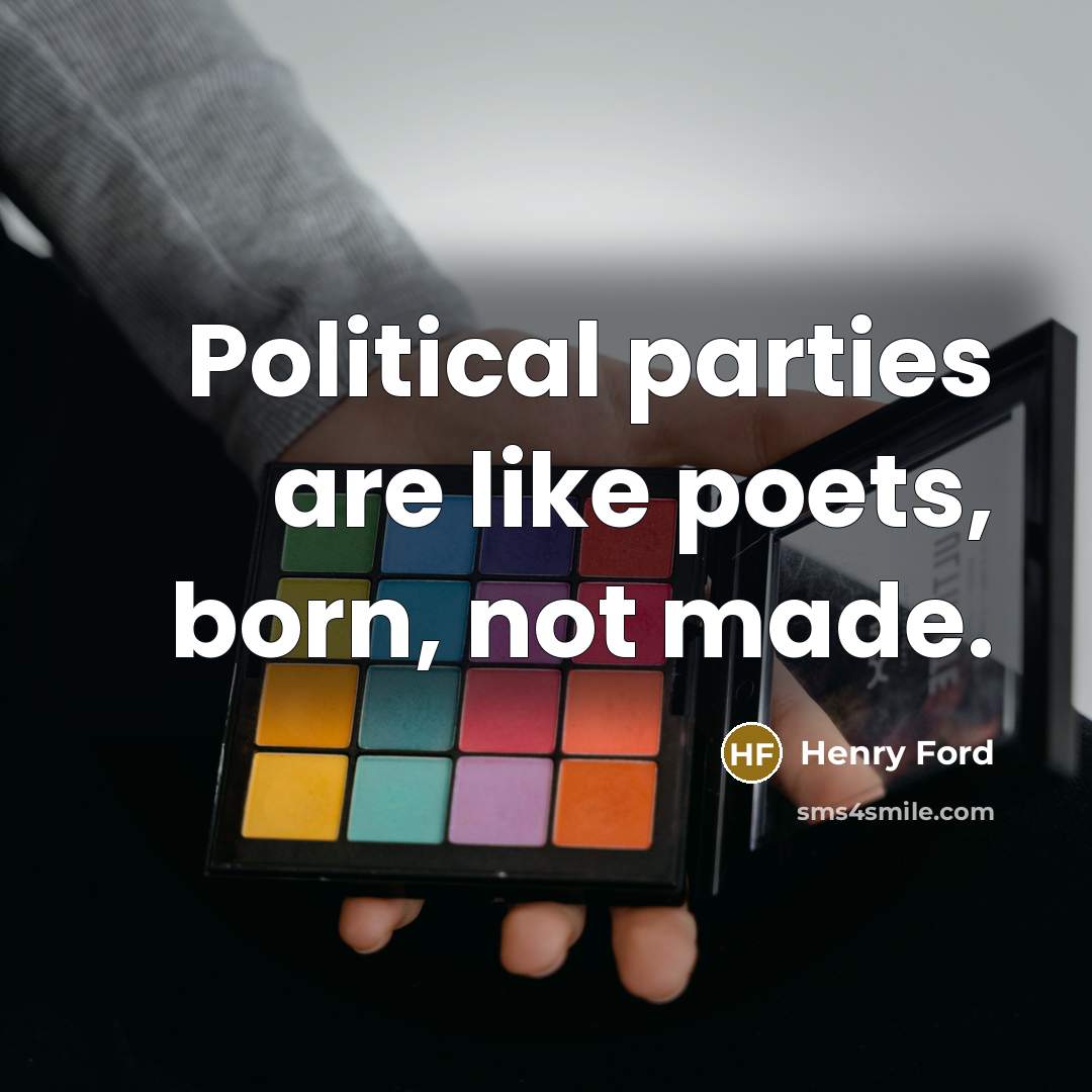 “Political parties are like poets, born, not made.…” quote by Henry Ford