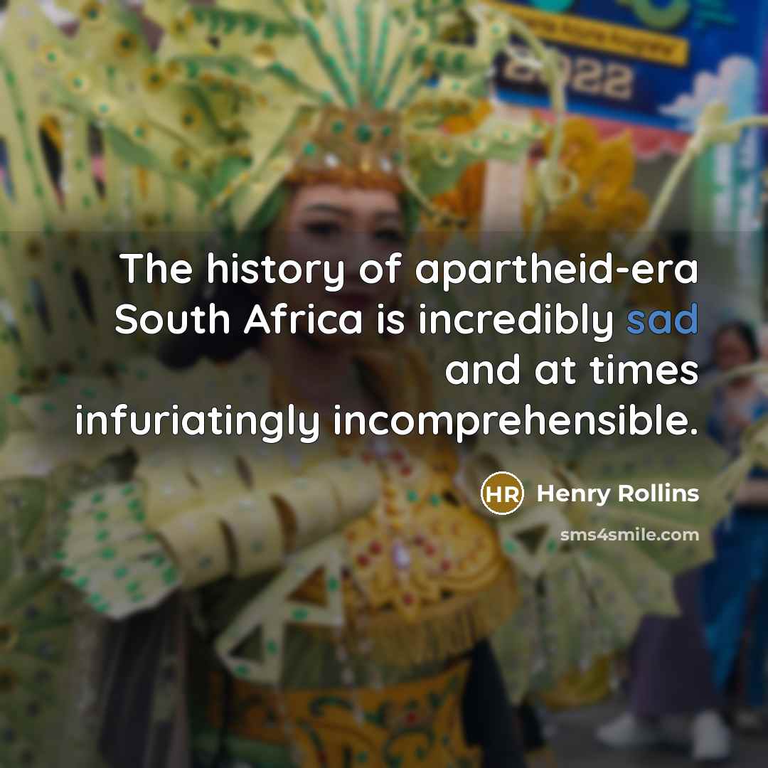 “The history of apartheid-era South Africa is incredibly sad and…” quote by Henry Rollins