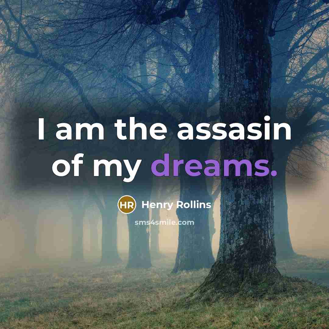 “I am the assasin of my dreams.…” quote by Henry Rollins