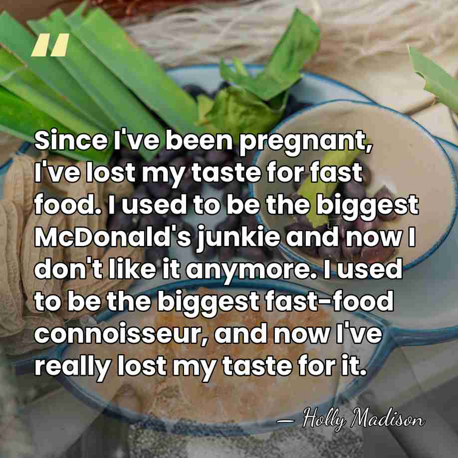 Since I've been pregnant, I've lost my taste for fast food. I&hellip; - Holly Madison