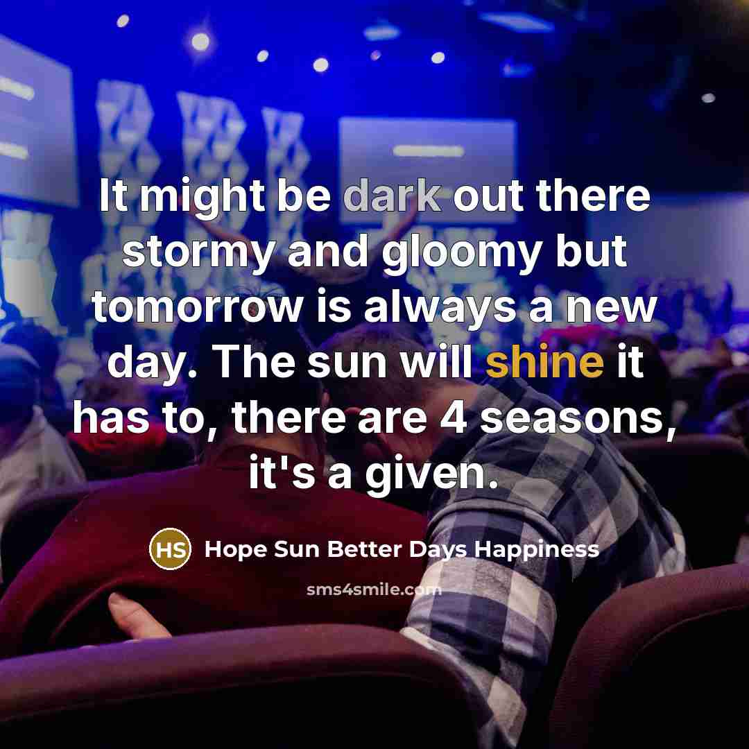 “It might be dark out there stormy and gloomy but…” quote by Hope Sun Better Days Happiness