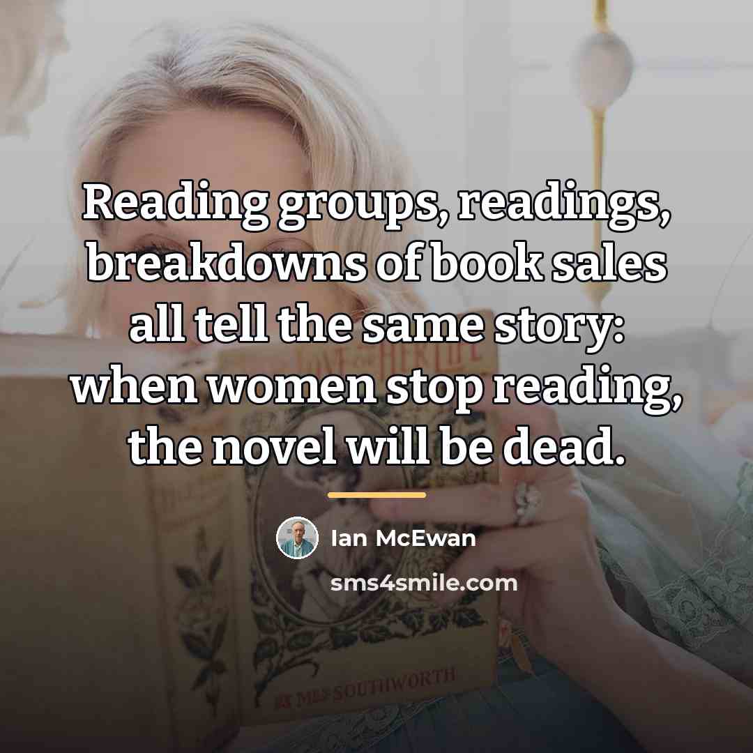 “Reading groups, readings, breakdowns of book sales all tell the…” quote by Ian Mcewan