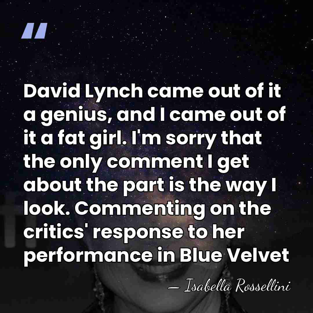 David Lynch came out of it a genius, and I came out&hellip; - Isabella Rossellini