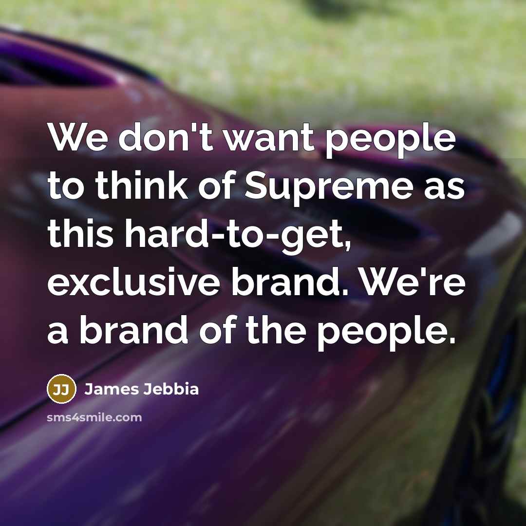 “We don't want people to think of Supreme as this…” quote by James Jebbia