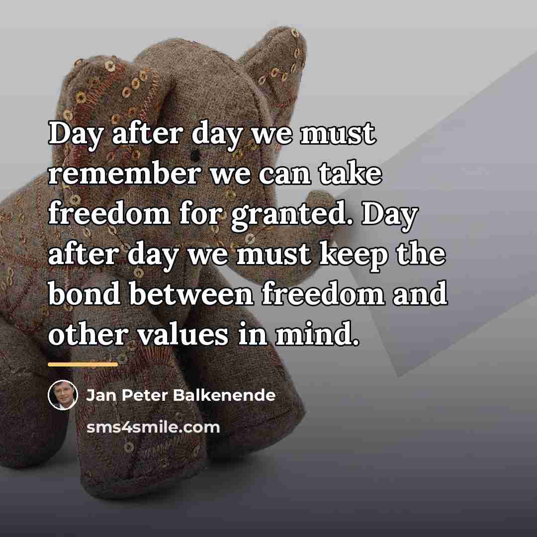 “Day after day we must remember we can take freedom…” quote by Jan Peter Balkenende
