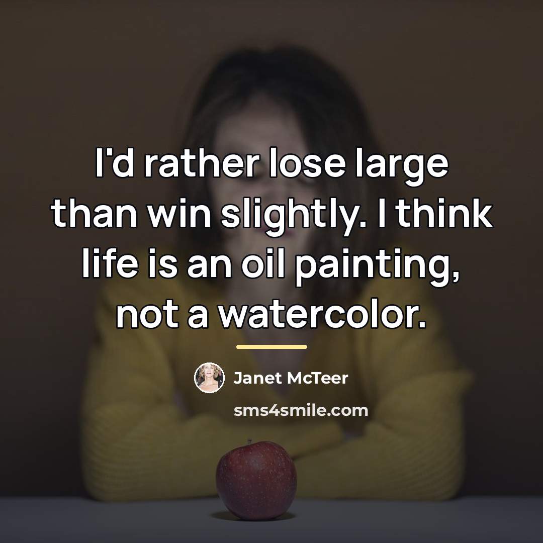 “I'd rather lose large than win slightly. I think life…” quote by Janet McTeer