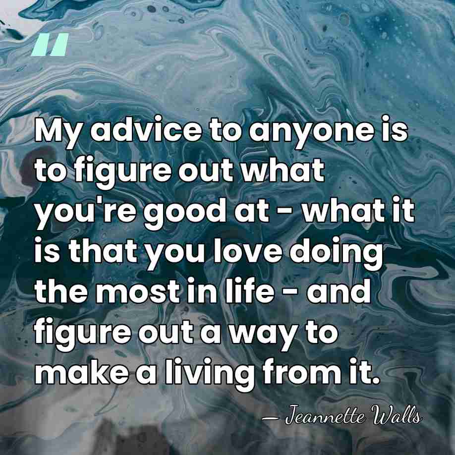 My advice to anyone is to figure out what you're good at&hellip; - Jeannette Walls