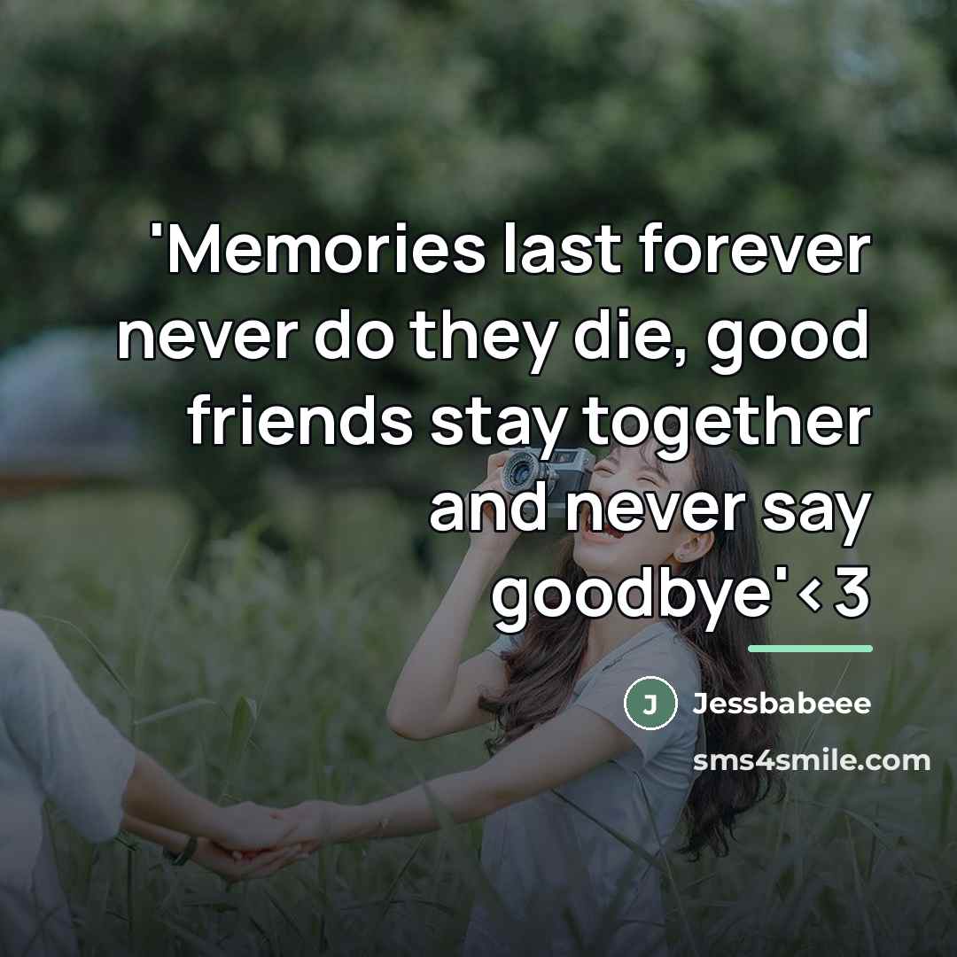 “'Memories last forever never do they die, good friends stay…” quote by Jessbabeee