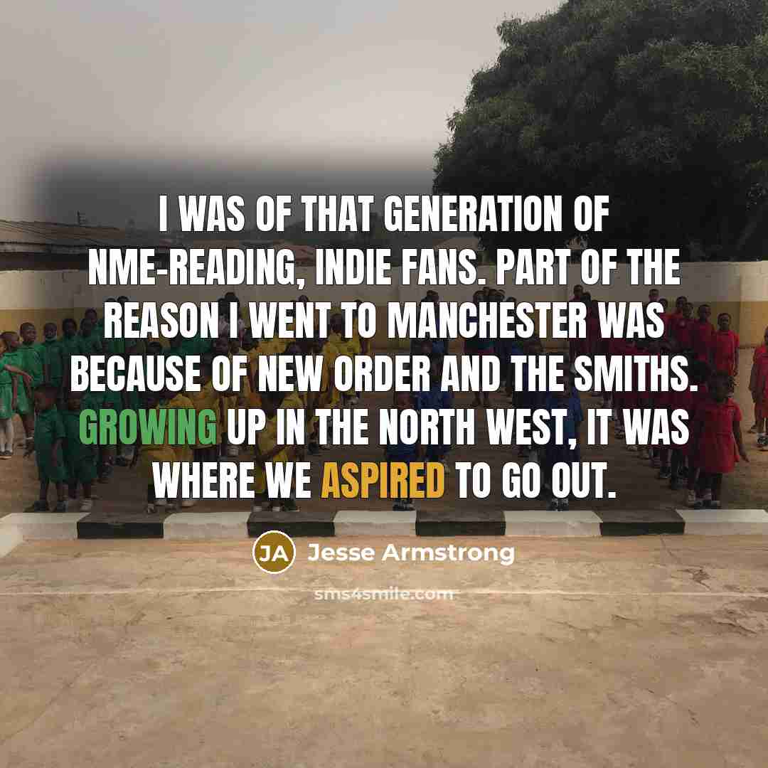 “I was of that generation of NME-reading, indie fans. Part…” quote by Jesse Armstrong