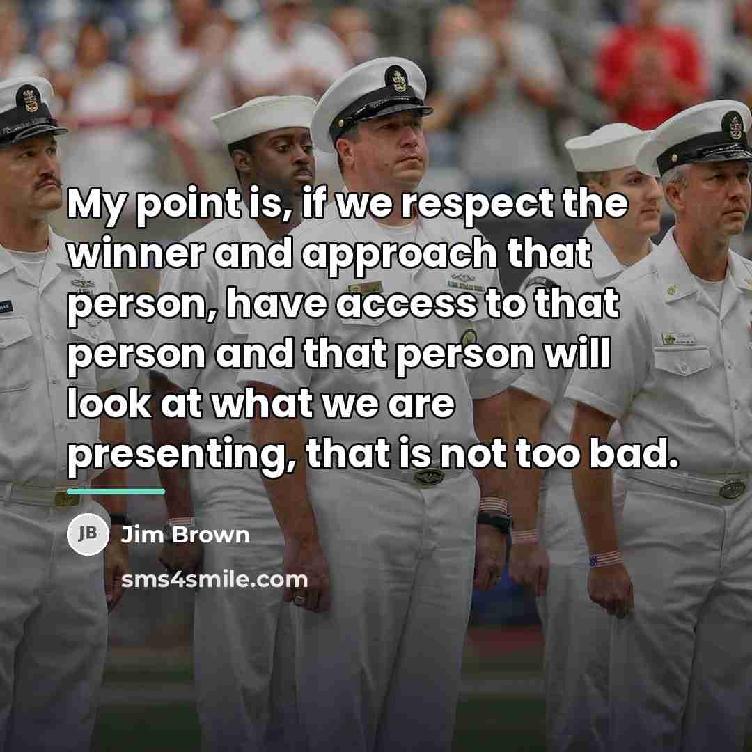 “My point is, if we respect the winner and approach…” quote by Jim Brown