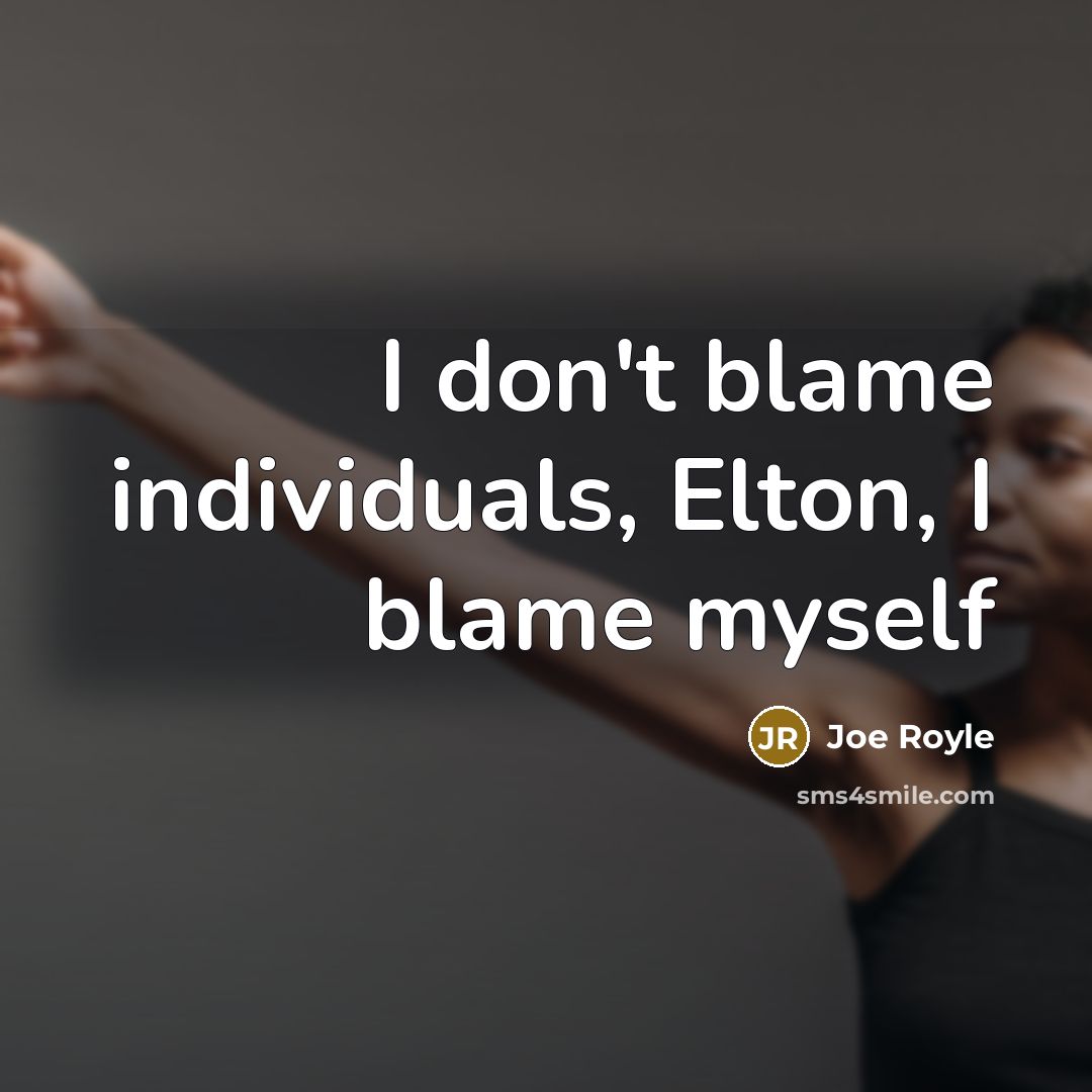 “I don't blame individuals, Elton, I blame myself…” quote by Joe Royle