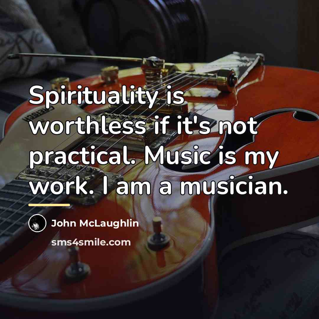 “Spirituality is worthless if it's not practical. Music is my…” quote by John McLaughlin