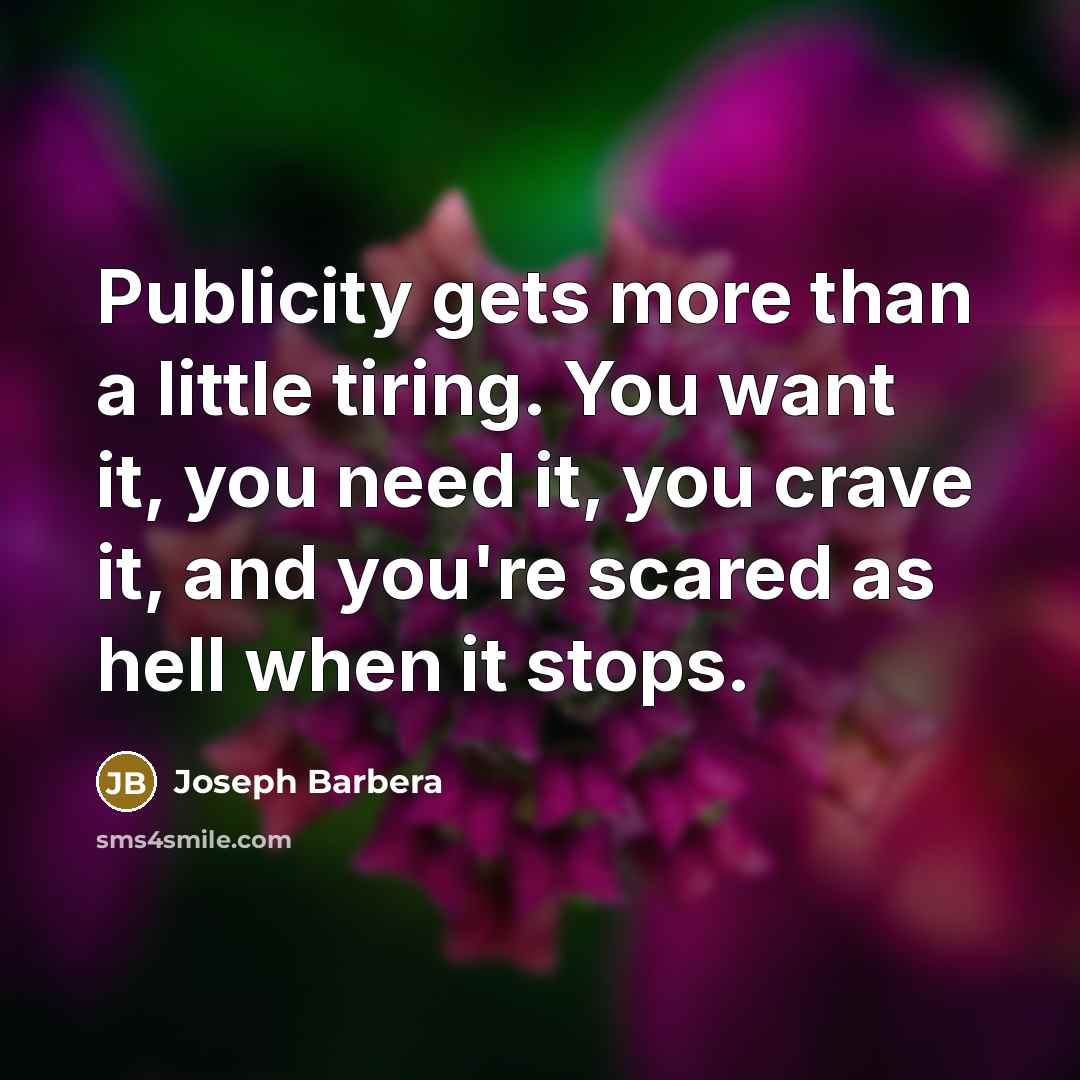 “Publicity gets more than a little tiring. You want it,…” quote by Joseph Barbera