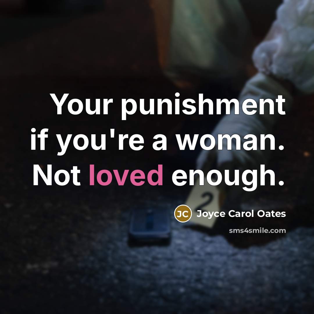“Your punishment if you're a woman. Not loved enough.…” quote by Joyce Carol Oates