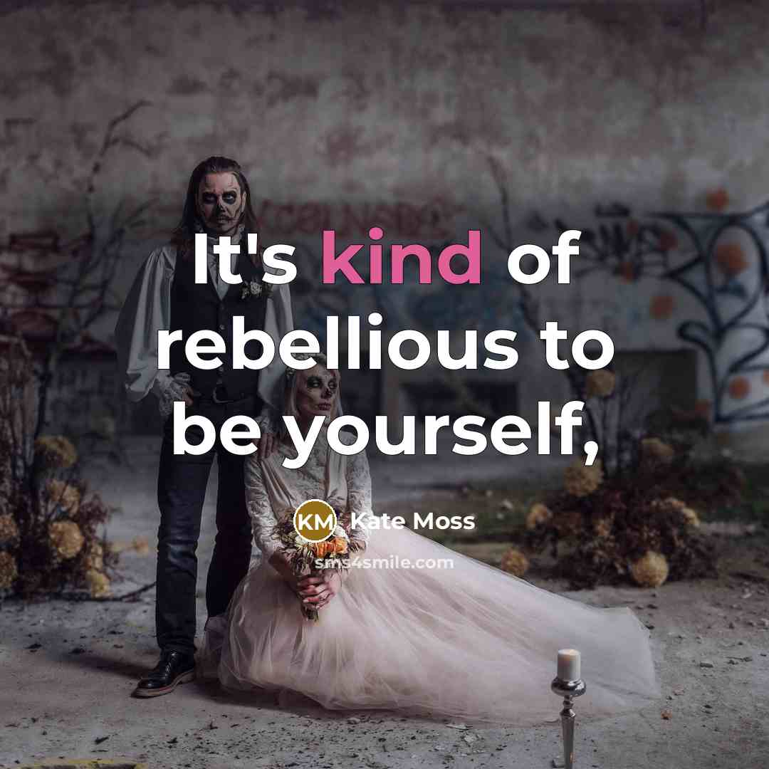 “It's kind of rebellious to be yourself,…” quote by Kate Moss