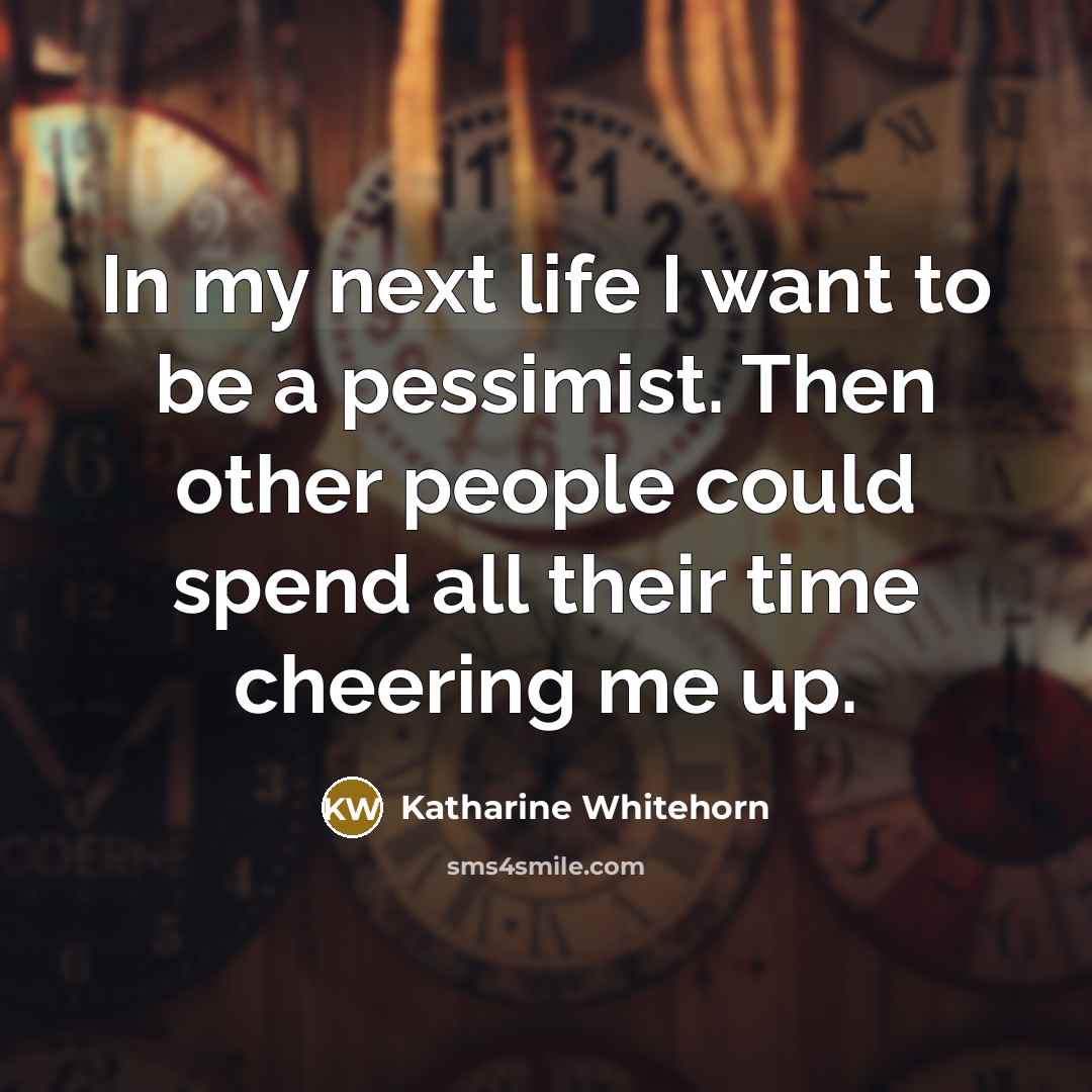 “In my next life I want to be a pessimist.…” quote by Katharine Whitehorn