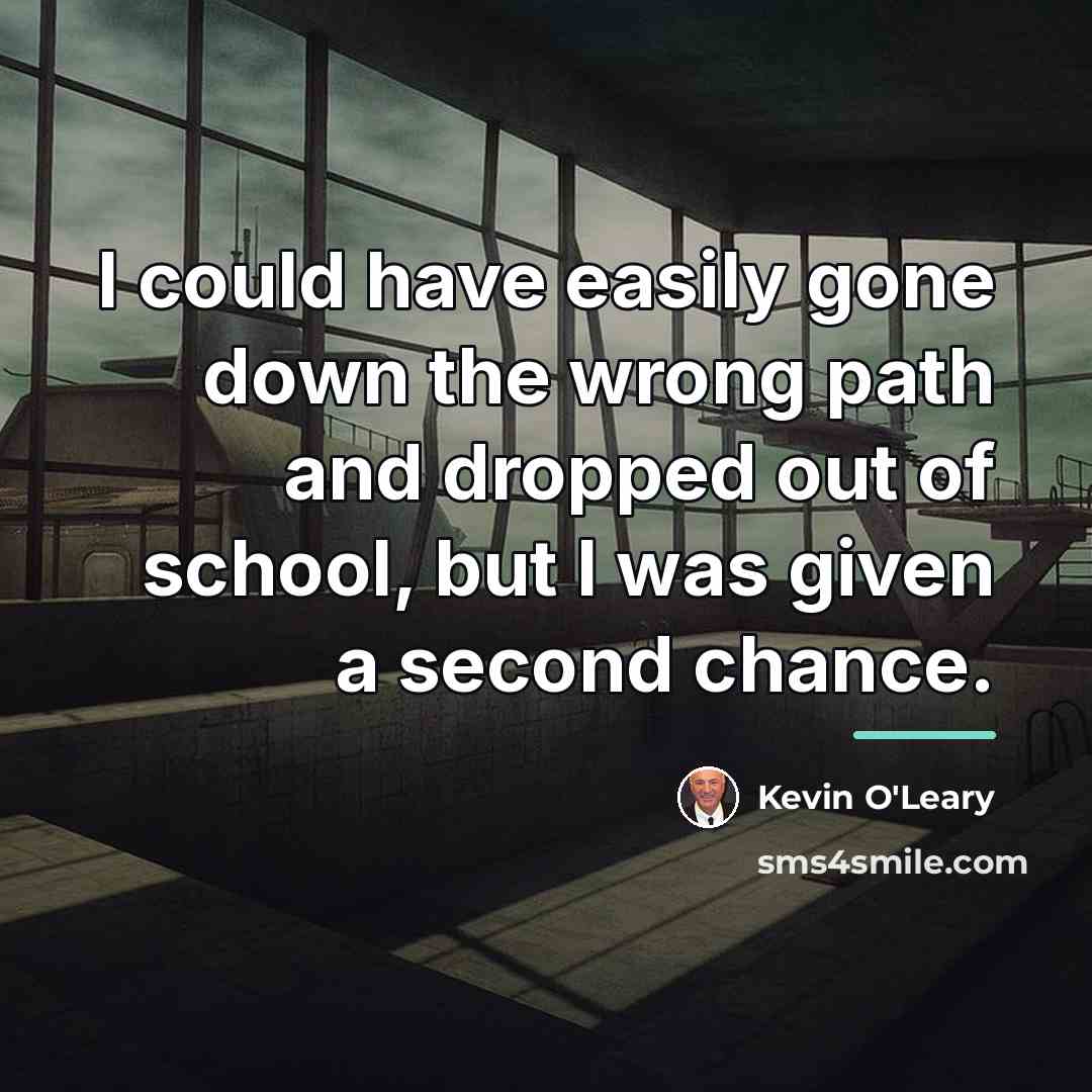 “I could have easily gone down the wrong path and…” quote by Kevin O'Leary
